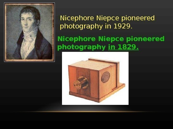 Nicephore Niepce pioneered photography in 1929. Nicephore Niepce pioneered photography in 1829. 