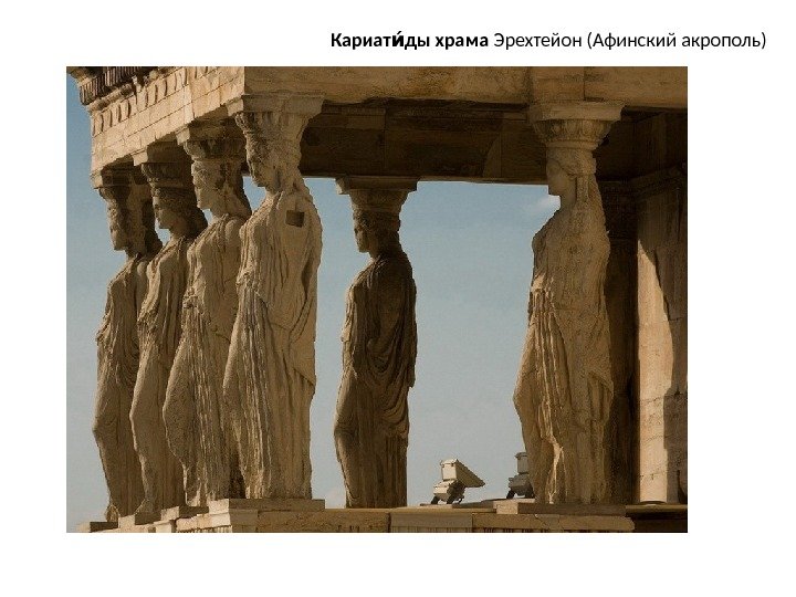 Кариат ды храма ии Эрехтейон (Афинский акрополь) 