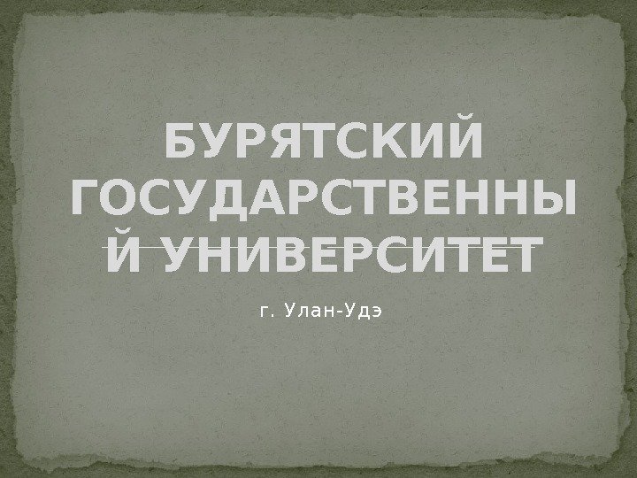 г. Улан -Удэ. БУРЯТСКИЙ ГОСУДАРСТВЕННЫ Й УНИВЕРСИТЕТ  