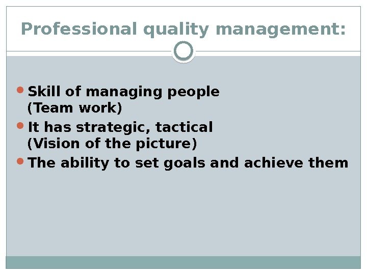 Professional quality management:  Skill of managing people (Team work) It has strategic, tactical