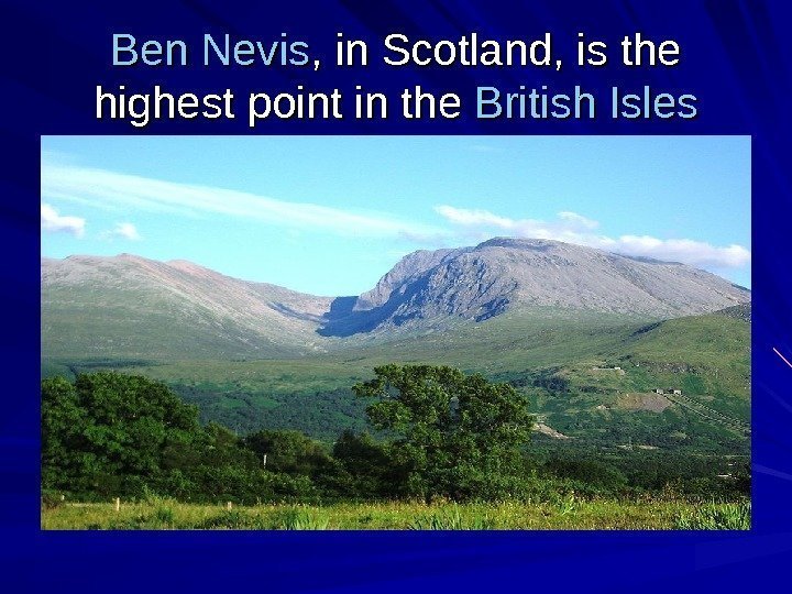   Ben  Nevis , in Scotland, is the highest point in the