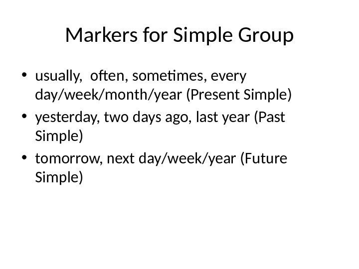 Markers for Simple Group • usually,  often, sometimes, every day/week/month/year (Present Simple) •