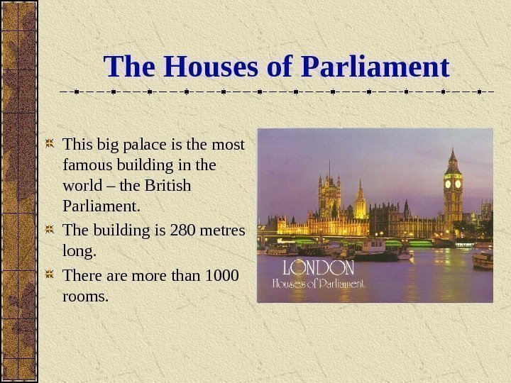   The Houses of Parliament This big palace is the most famous building