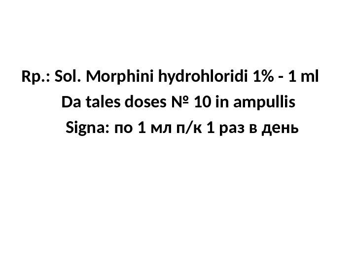 Rp. : Sol. Morphini hydrohloridi 1 - 1 ml  Da tales doses №
