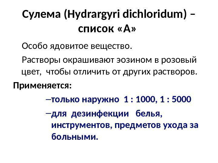 Сулема ( Hydrargyri dichloridum ) – список «А»   Особо ядовитое вещество. 