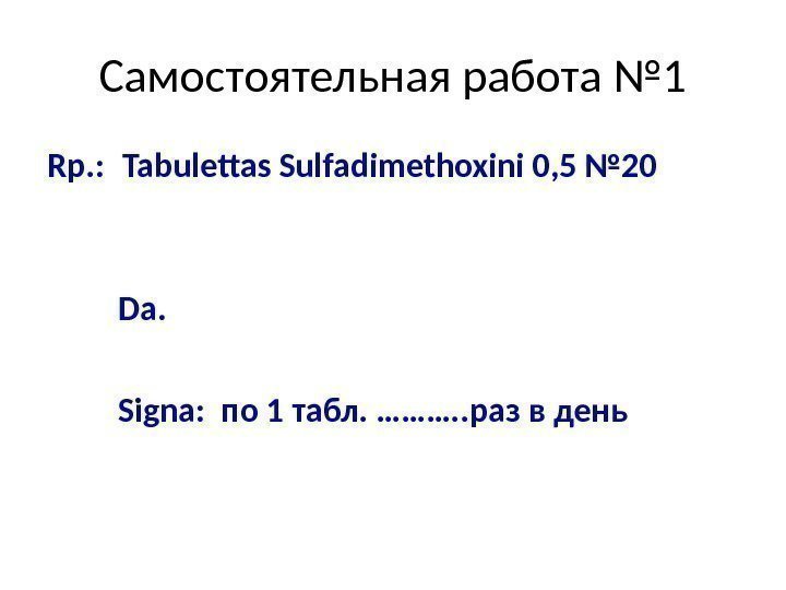 Самостоятельная работа № 1 Rp. : Tabulettas Sulfadimethoxini 0, 5 № 20  