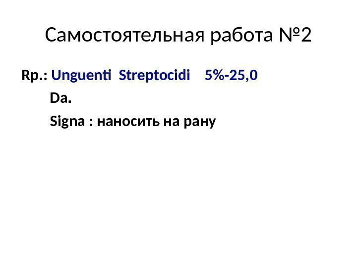 Самостоятельная работа № 2 Rp. :  Unguenti Streptocidi  5-25, 0  Da.