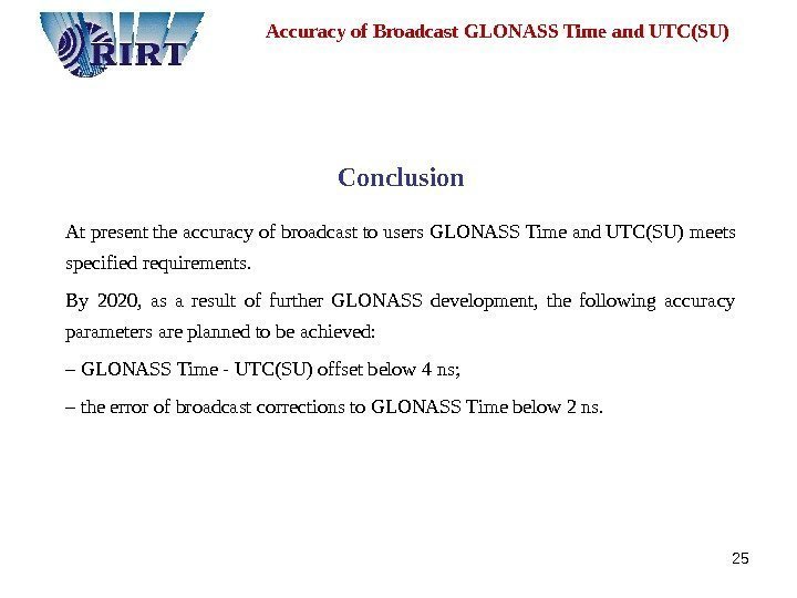 25 Accuracy of Broadcast GLONASS Time and UTC(SU) Conclusion At present the accuracy of