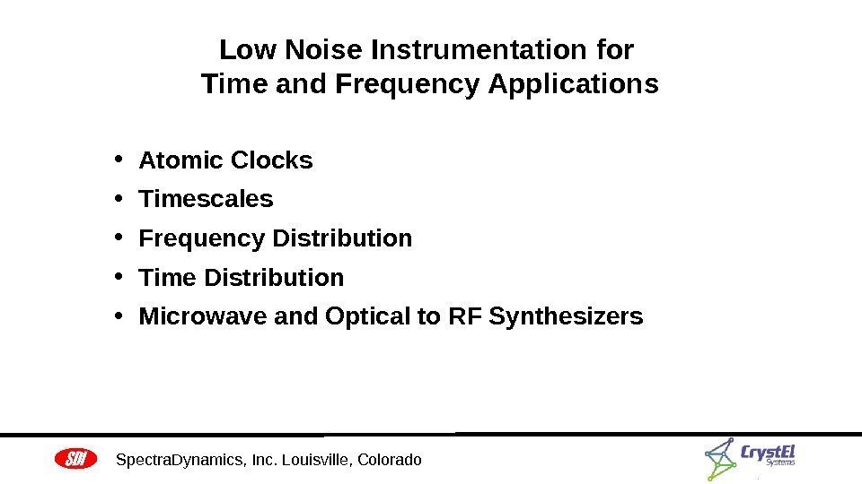 Low Noise Instrumentation for Time and Frequency Applications Spectra. Dynamics, Inc. Louisville, Colorado •