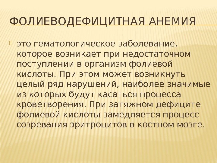 ФОЛИЕВОДЕФИЦИТНАЯ АНЕМИЯ это гематологическое заболевание,  которое возникает при недостаточном поступлении в организмфолиевой кислоты.