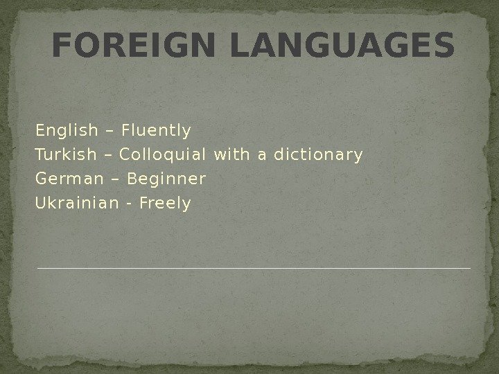 FOREIGN LANGUAGES English – Fluently Turkish – Colloquial with a dictionary German – Beginner