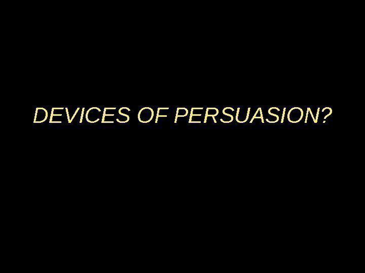 DEVICES OF PERSUASION? 