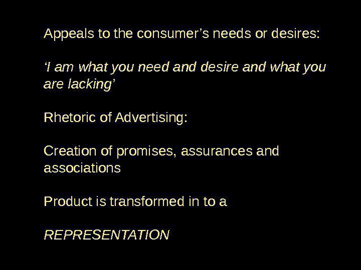 Appeals to the consumer’s needs or desires: ‘ I am what you need and