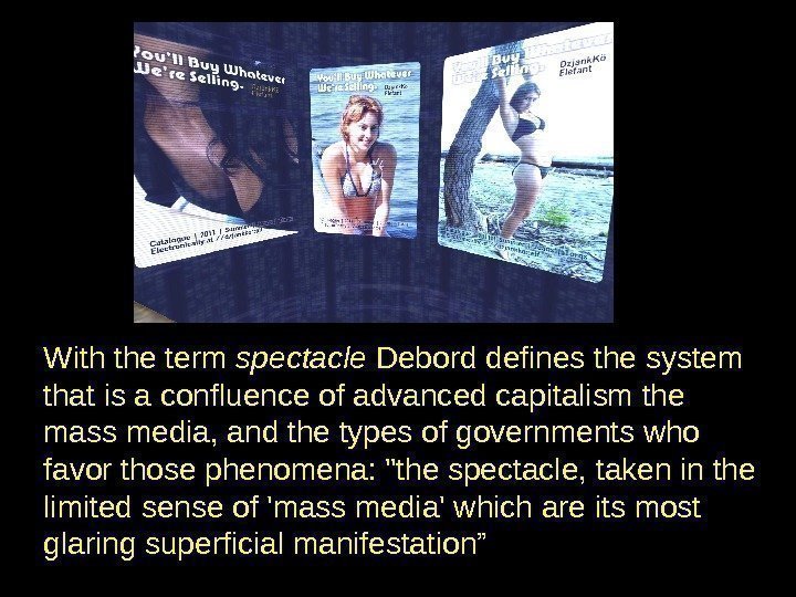 With the term spectacle Debord defines the system that is a confluence of advanced