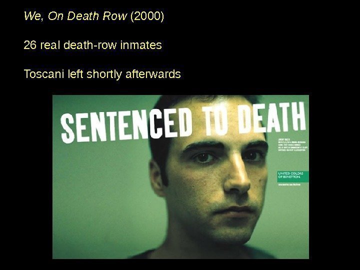 We, On Death Row (2000) 26 real death-row inmates Toscani left shortly afterwards 