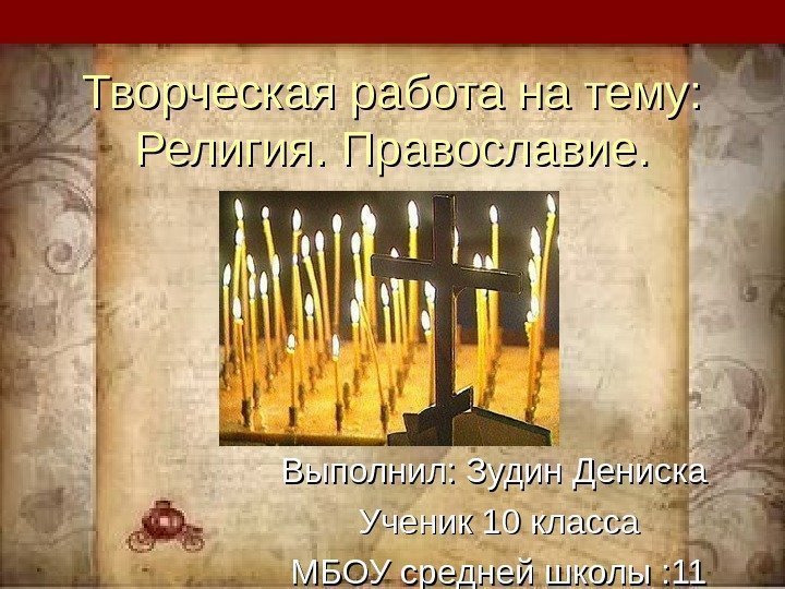 Творческая работа на тему: Религия. Православие. Выполнил: Зудин Дениска Ученик 10 класса МБОУ средней