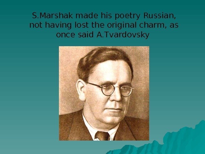 S. Marshak made his poetry Russian,  not having lost the original charm, as