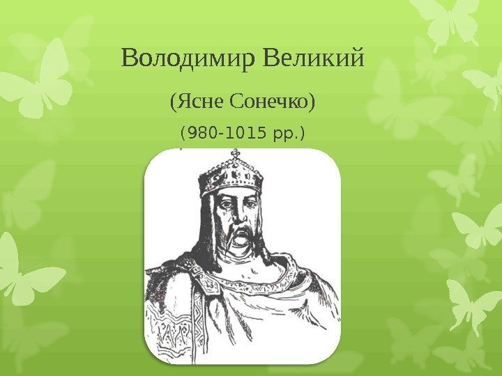 Володимир Великий (Ясне Сонечко) (980 -1015 рр. ) 