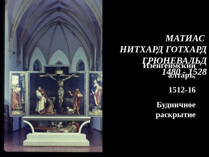Изенгеймский алтарь, 1512 -16 Будничное раскрытие  МАТИАС НИТХАРД ГОТХАРД ГРЮНЕВАЛЬД 1480 - 1528