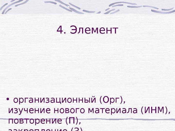 4. Элемент •  организационный (Орг),  изучение нового материала (ИНМ),  повторение (П),