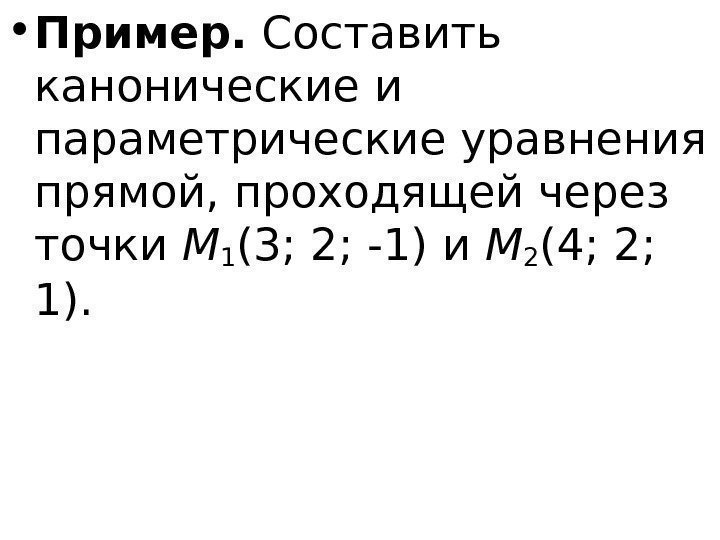   • Пример.  Составить канонические и параметрические уравнения прямой, проходящей через точки