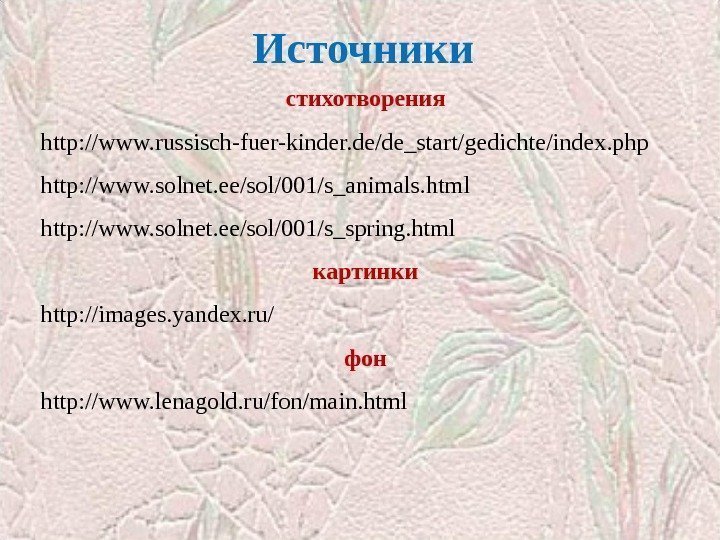 стихотворения http: //www. russisch-fuer-kinder. de/de_start/gedichte/index. php http: //www. solnet. ee/sol/001/s_animals. html http: //www. solnet.
