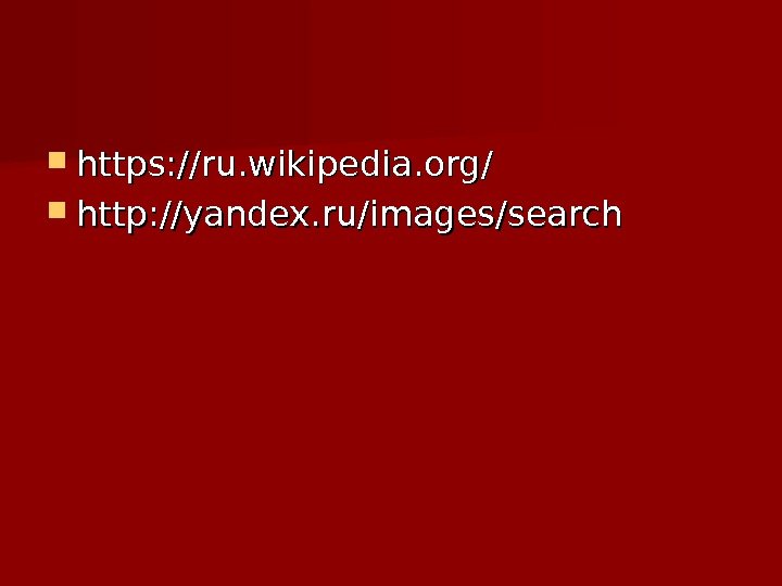  https: //ru. wikipedia. org/ http: //yandex. ru/images/search 