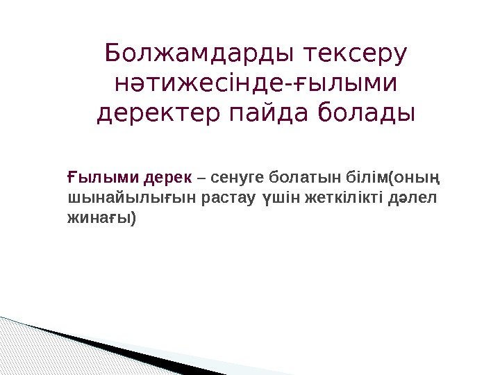 ылыми дерек Ғ – сенуге болатын білім(оны ң шынайылы ын растау шін жеткілікті д