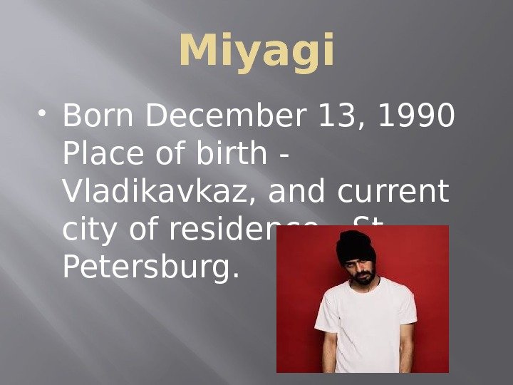 Miyagi Born December 13, 1990 Place of birth - Vladikavkaz, and current city of