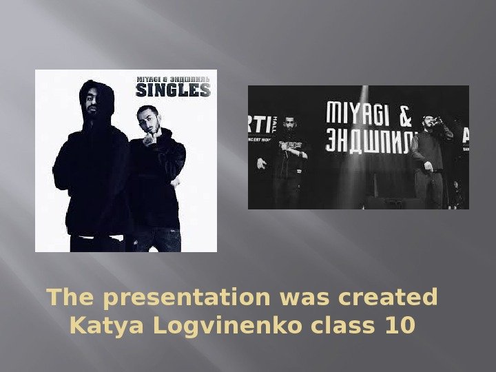 The presentation was created Katya Logvinenko class 10 