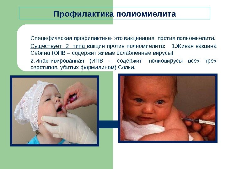 Профилактика полиомиелита Специфическая профилактика- это вакцинация против полиомиелита. Существует  2  типа вакцин