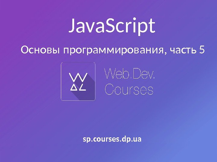 Основы программирования, часть 5 Java. Script sp. courses. dp. ua 