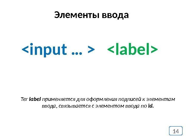 input …  label 14 Тег label применяется для оформления подписей к элементам ввода,