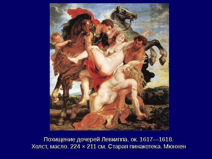 Похищение дочерей Левкиппа. ок. 1617— 1618.  Холст, масло. 224 × 211 см. Старая