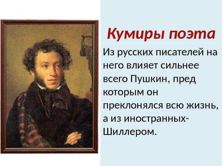 Кумиры поэта Из русских писателей на него влияет сильнее всего Пушкин, пред которым он
