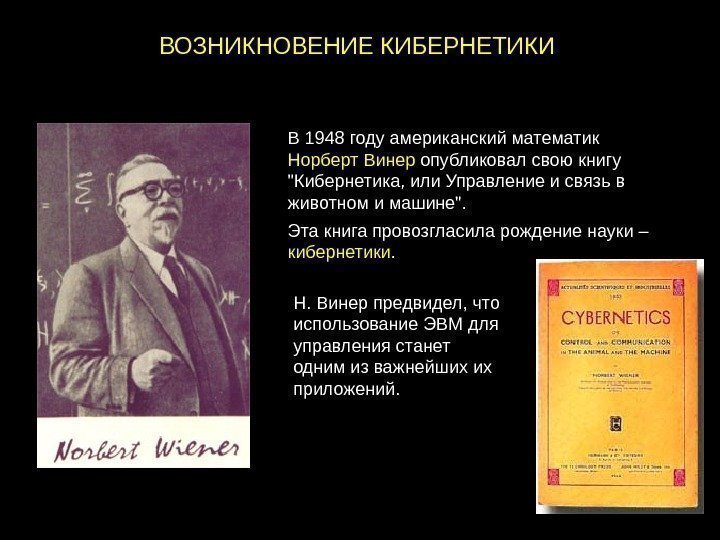 ВОЗНИКНОВЕНИЕ КИБЕРНЕТИКИ В 1948 году американский математик Норберт Винер опубликовал свою книгу Кибернетика, или