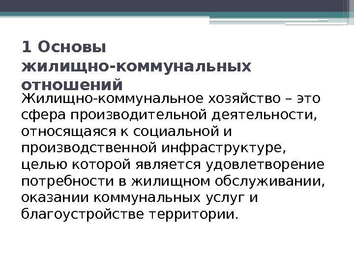 1 Основы жилищно-коммунальных отношений Жилищно-коммунальное хозяйство – это сфера производительной деятельности,  относящаяся к