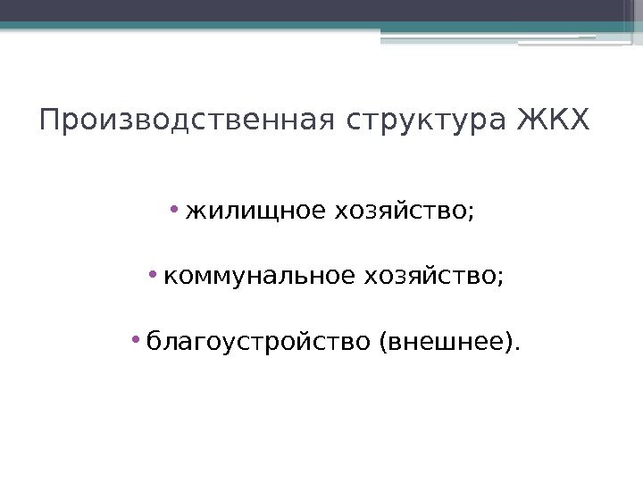 Производственная структура ЖКХ  • жилищное хозяйство;  • коммунальное хозяйство;  • благоустройство