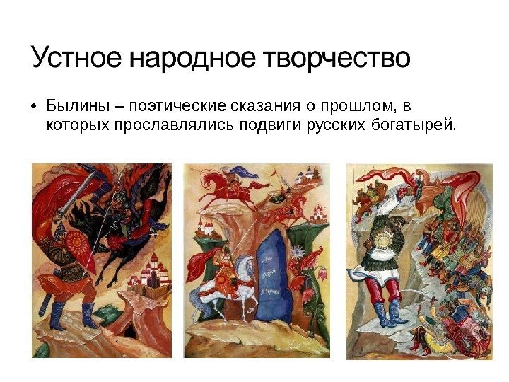 • Былины – поэтические сказания о прошлом, в которых прославлялись подвиги русских богатырей.