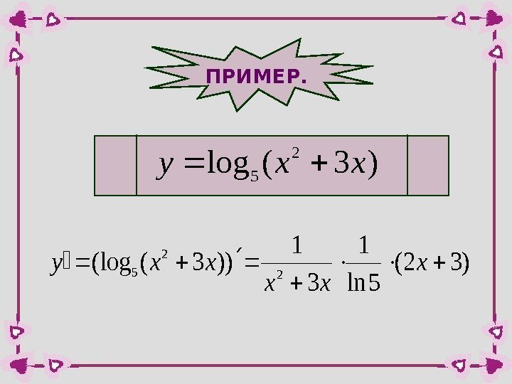 ПРИМЕР. )3(log 2 5 xxy )32( 5 ln 1 3 1 ))3((log 2 2