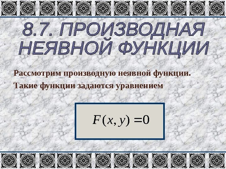 Рассмотрим производную неявной функции. Такие функции задаются уравнением 0), ( yx. F 
