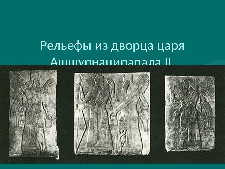 Рельефы из дворца царя Ашшурнацирапала II.  Известняк. 883– 859 гг. до н. э.
