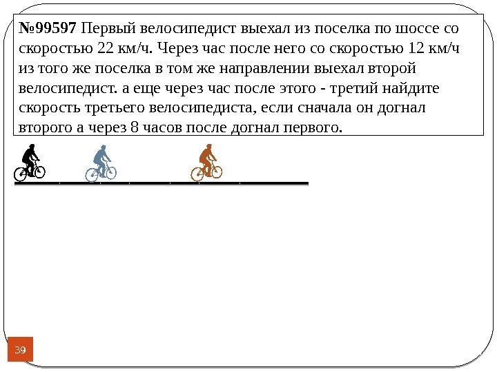 Путь длиной 39 км первый велосипедист проезжает на 24 минуты дольше второго найдите скорость второго