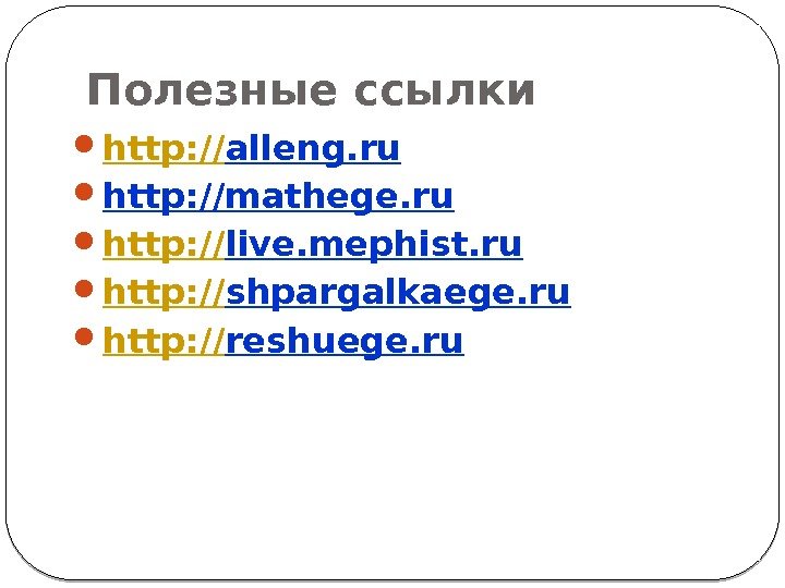 Полезные ссылки http: // alleng. ru  http: //mathege. ru http: // live. mephist.