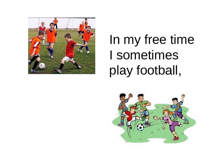   In my free time I sometimes play football, 