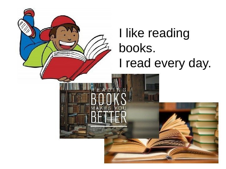   I like reading books.  I read every day. 