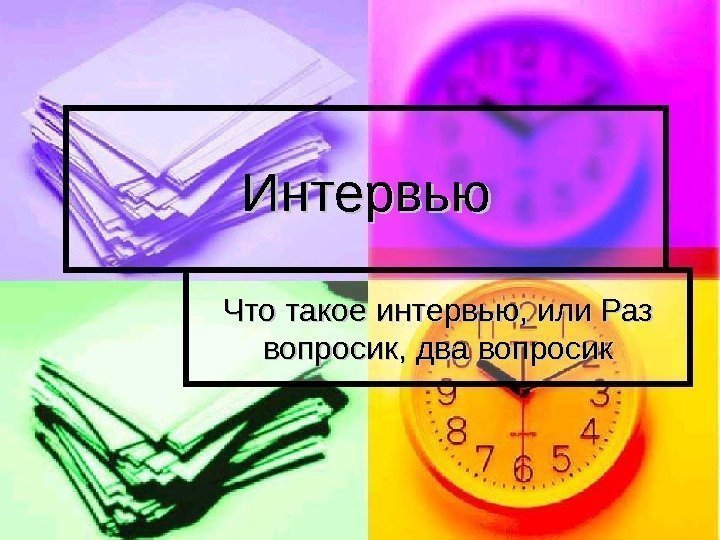 Интервью Что такое интервью, или Раз вопросик, два вопросик  