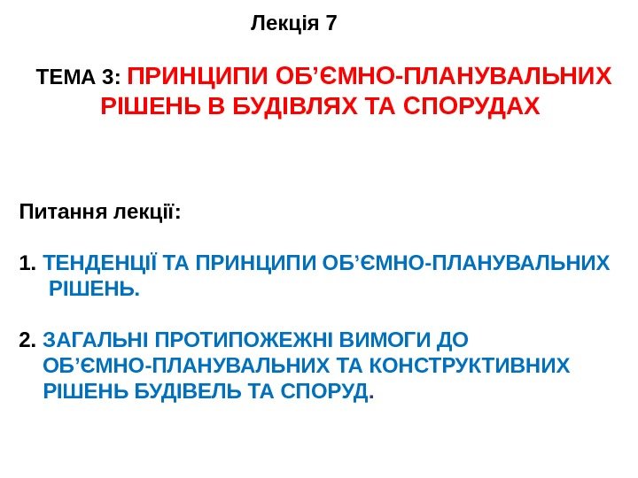 Лекція 7  ТЕМА 3 :  ПРИНЦИПИ ОБ ’ ЄМНО-ПЛАНУВАЛЬНИХ РІШЕНЬ В БУДІВЛЯХ