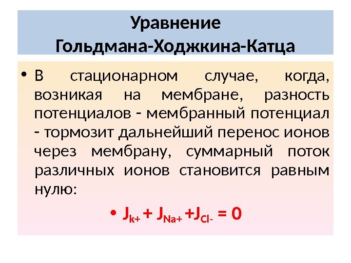 Уравнение  Гольдмана-Ходжкина-Катца • В стационарном случае,  когда,  возникая на мембране, 