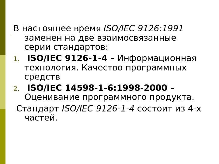 В настоящее время ISO/IEC 9126: 1991 заменен на две взаимосвязанные  серии стандартов: 1.